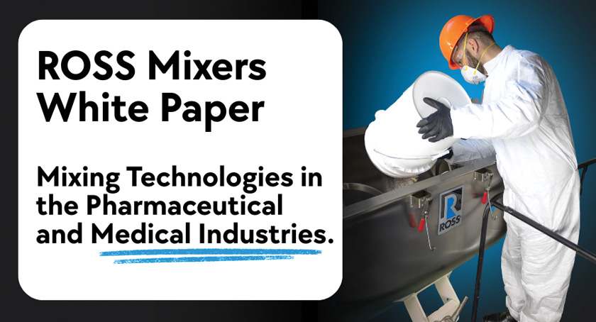 ROSS Mixers White Paper: Mixing Technologies in the Pharmaceutical and Medical Industries